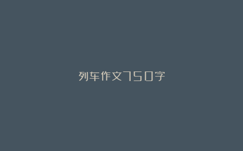 列车作文750字