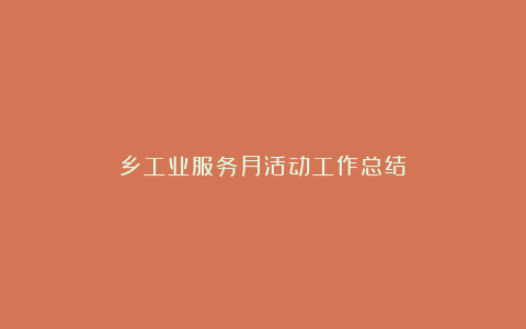 乡工业服务月活动工作总结