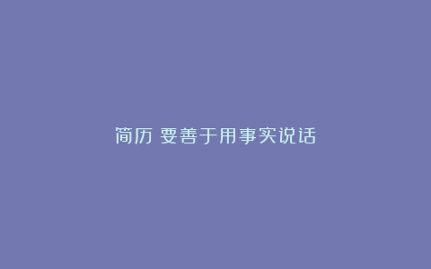 简历：要善于用事实说话