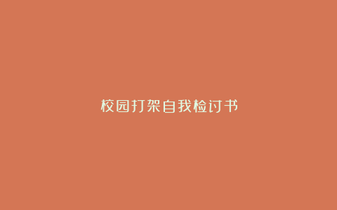 校园打架自我检讨书