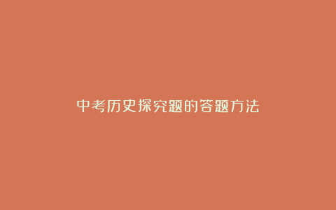 中考历史探究题的答题方法