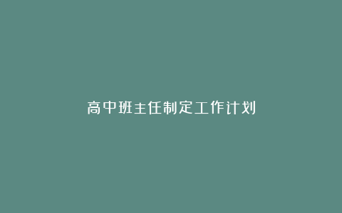 高中班主任制定工作计划