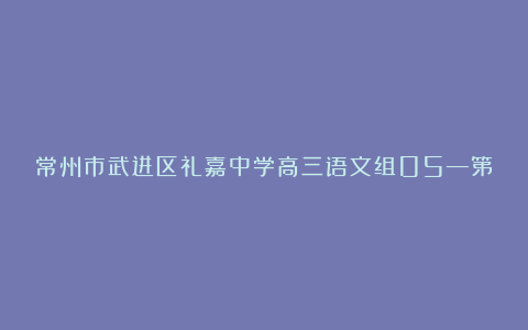 常州市武进区礼嘉中学高三语文组05―第二学期计划