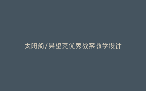 太阳船/吴望尧优秀教案教学设计