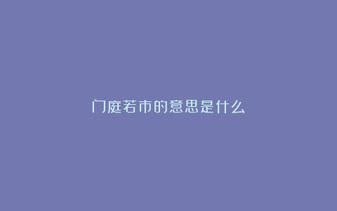 门庭若市的意思是什么