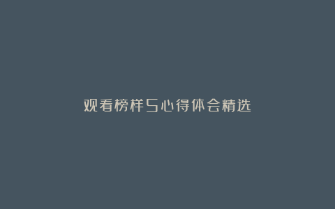 观看榜样5心得体会精选