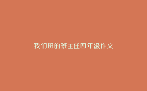 我们班的班主任四年级作文