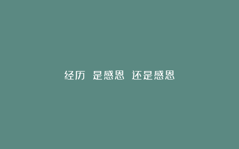 经历 是感恩 还是感恩