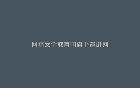 网络安全教育国旗下演讲词