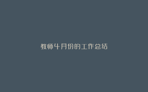 教师4月份的工作总结