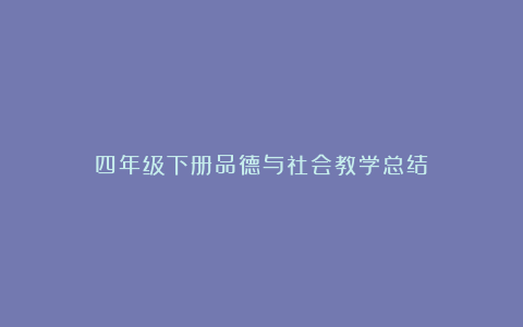 四年级下册品德与社会教学总结