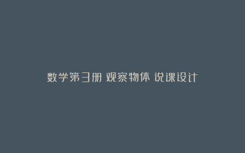 数学第3册《观察物体》说课设计