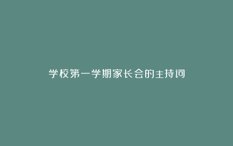 学校第一学期家长会的主持词