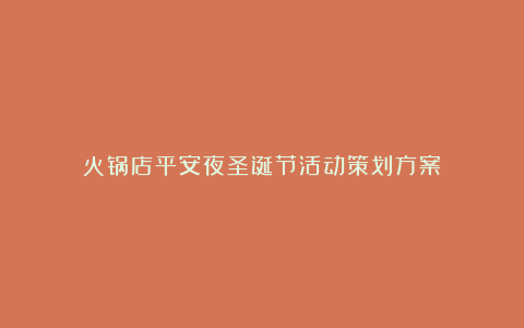 火锅店平安夜圣诞节活动策划方案