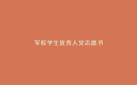 军校学生优秀入党志愿书