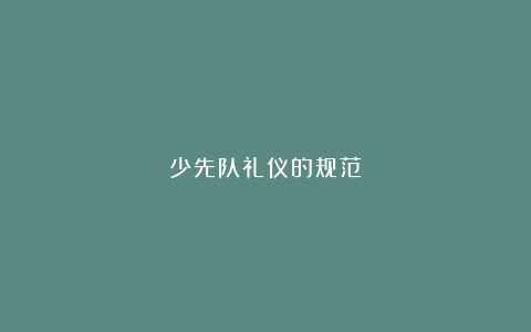 少先队礼仪的规范