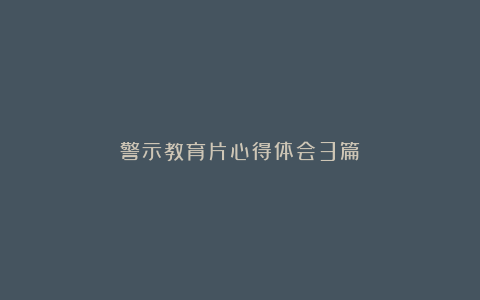 警示教育片心得体会3篇