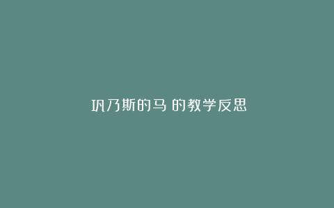 《巩乃斯的马》的教学反思