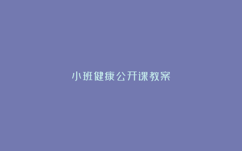 小班健康公开课教案