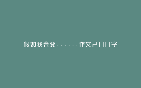 假如我会变……作文200字