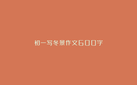 初一写冬景作文600字