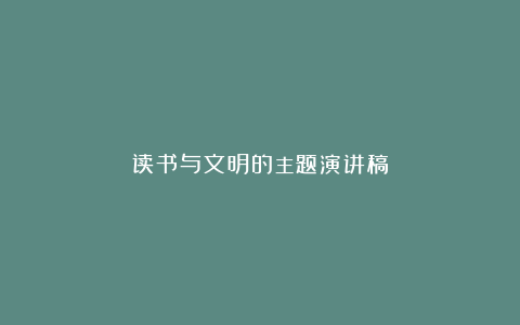 读书与文明的主题演讲稿