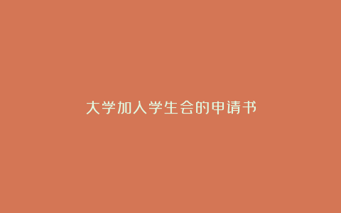 大学加入学生会的申请书