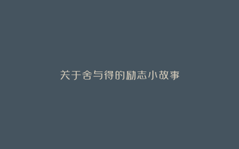 关于舍与得的励志小故事