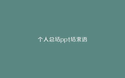 个人总结ppt结束语