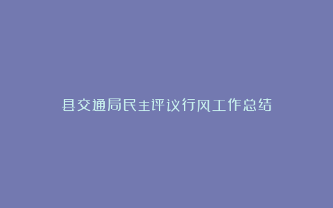 县交通局民主评议行风工作总结