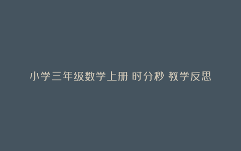 小学三年级数学上册《时分秒》教学反思