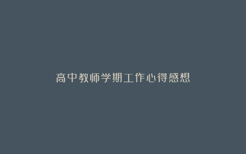 高中教师学期工作心得感想