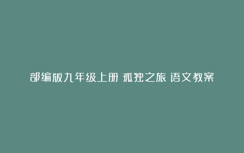 部编版九年级上册《孤独之旅》语文教案