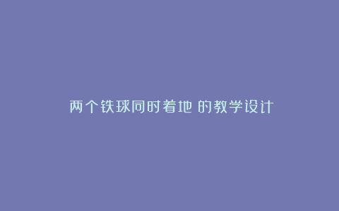 《两个铁球同时着地》的教学设计