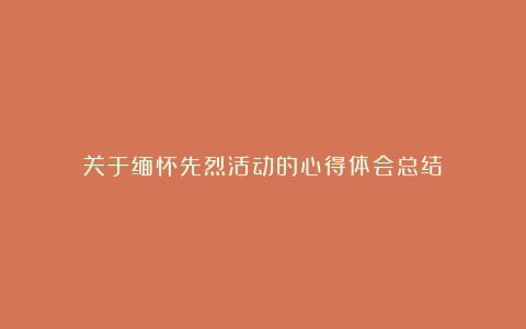 关于缅怀先烈活动的心得体会总结