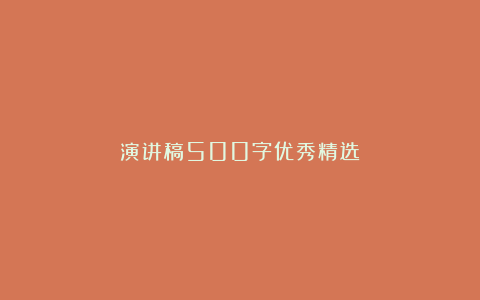 演讲稿500字优秀精选