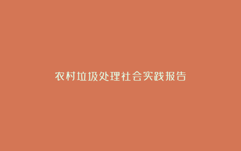 农村垃圾处理社会实践报告