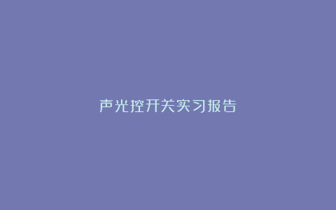 声光控开关实习报告