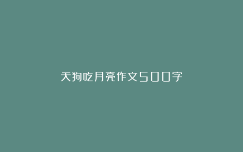 天狗吃月亮作文500字