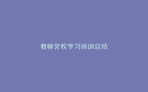 教师党校学习培训总结