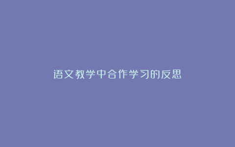 语文教学中合作学习的反思