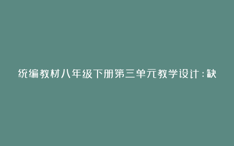 统编教材八年级下册第三单元教学设计:缺憾也是一种美