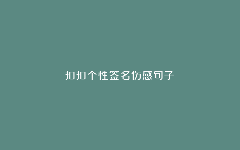 扣扣个性签名伤感句子