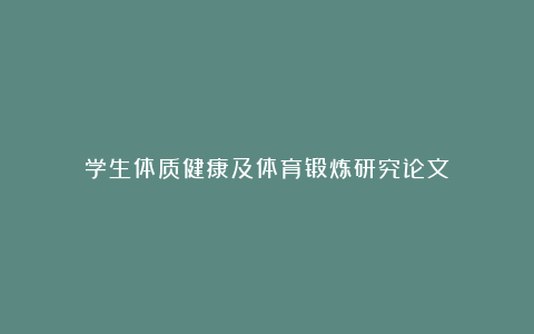 学生体质健康及体育锻炼研究论文