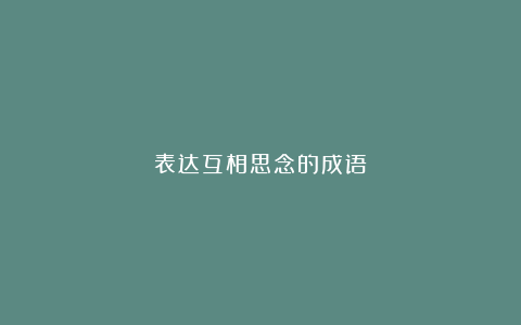 表达互相思念的成语