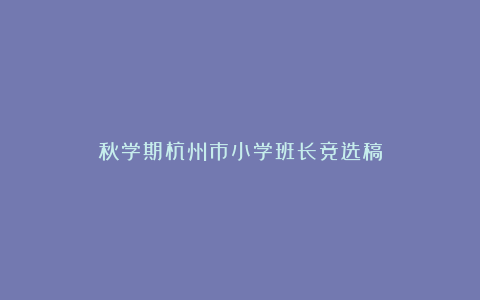 秋学期杭州市小学班长竞选稿