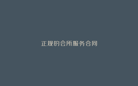 正规的会所服务合同