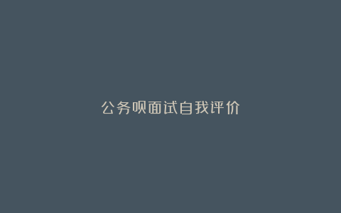 公务员面试自我评价