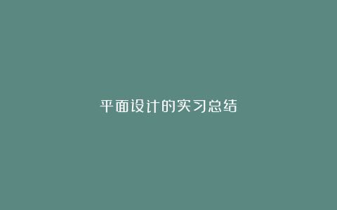 平面设计的实习总结