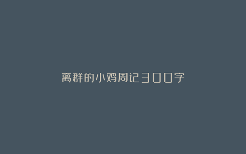 离群的小鸡周记300字